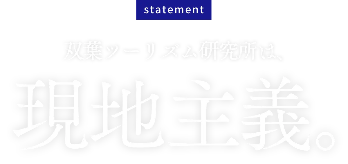 双葉ツーリズム研究所は、現地主義。